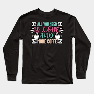 All you need is love and more coffee Long Sleeve T-Shirt